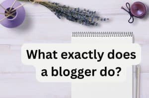 What exactly does a blogger do?