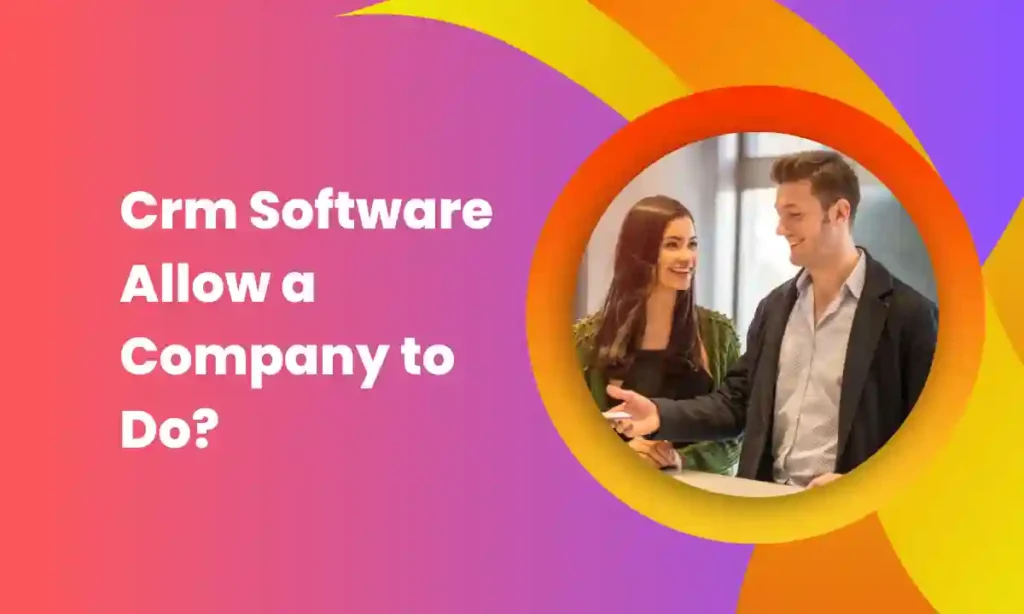 Crm Software Allow a Company to Do?