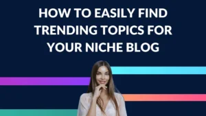 How To Find Trending Topics For Your Niche Blog?