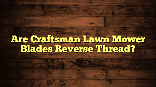 Are Craftsman Lawn Mower Blades Reverse Thread?