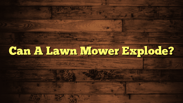 Can A Lawn Mower Explode?