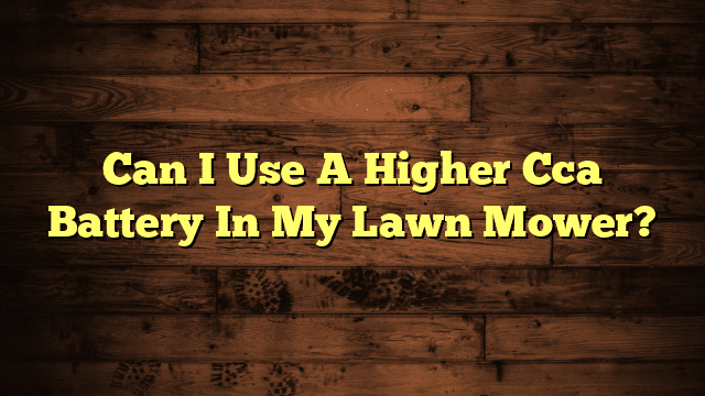 Can I Use A Higher Cca Battery In My Lawn Mower?