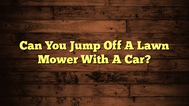 Can You Jump Off A Lawn Mower With A Car?