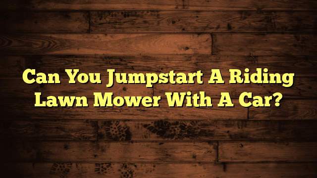 Can You Jumpstart A Riding Lawn Mower With A Car?