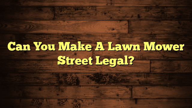 Can You Make A Lawn Mower Street Legal?
