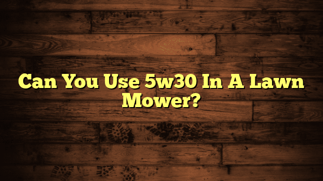 Can You Use 5w30 In A Lawn Mower?