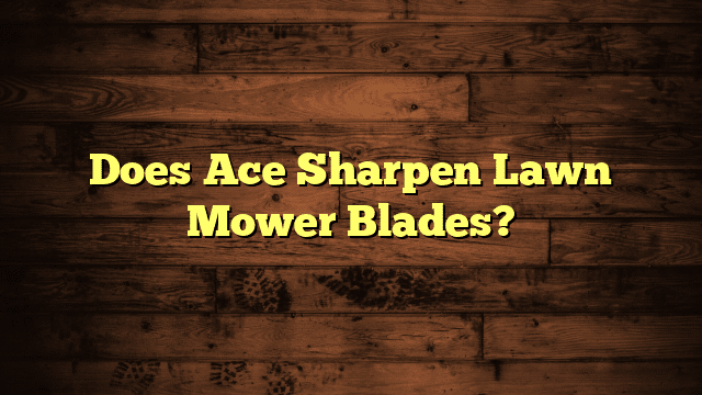 Does Ace Sharpen Lawn Mower Blades?