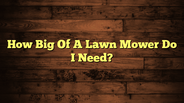 How Big Of A Lawn Mower Do I Need?