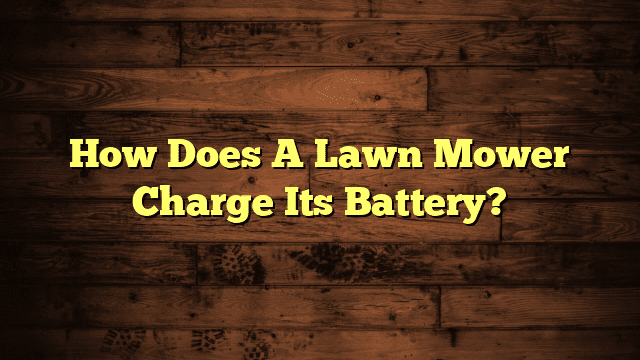 How Does A Lawn Mower Charge Its Battery?