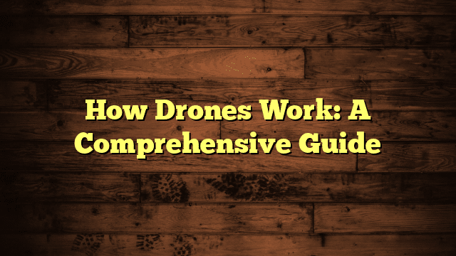 How Drones Work: A Comprehensive Guide