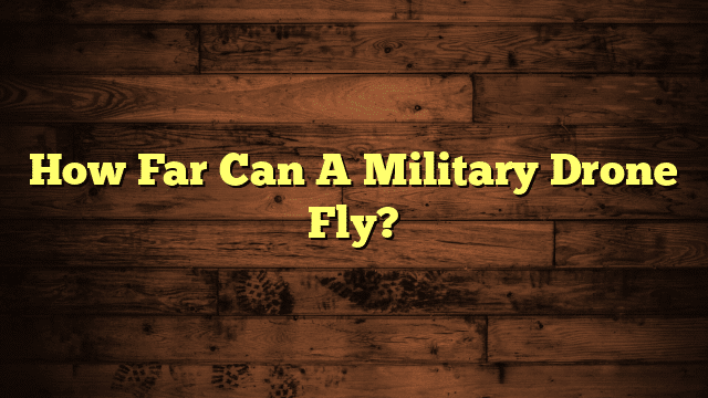 How Far Can A Military Drone Fly?