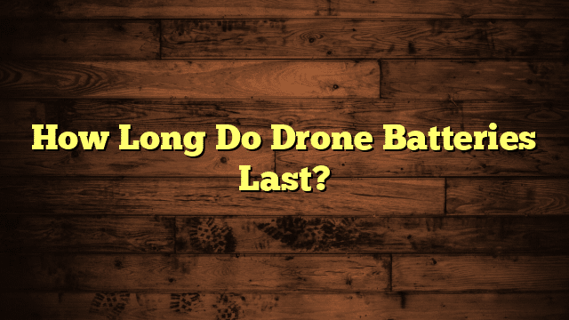How Long Do Drone Batteries Last?