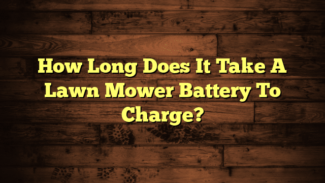How Long Does It Take A Lawn Mower Battery To Charge?