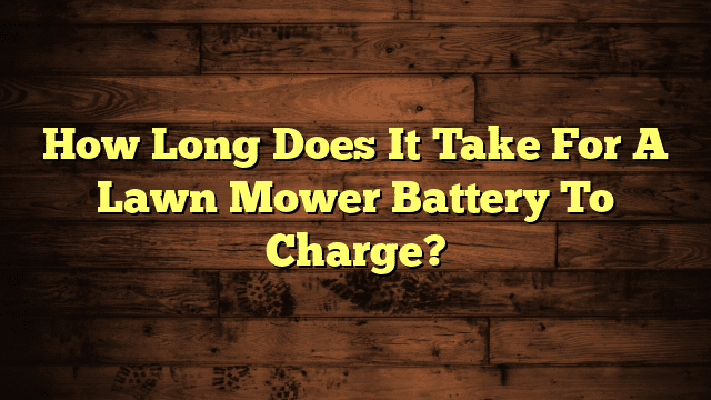 How Long Does It Take For A Lawn Mower Battery To Charge?