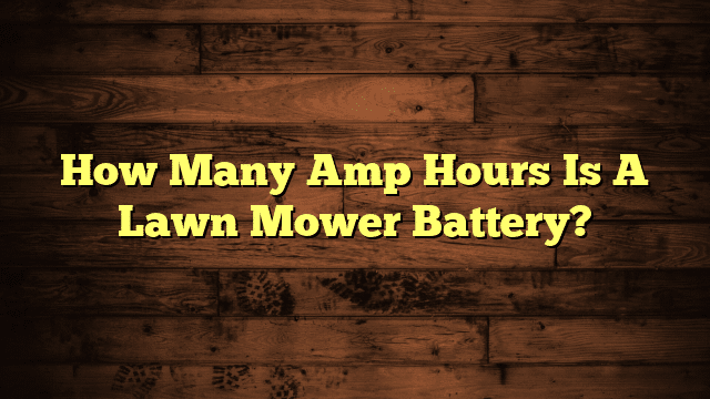 How Many Amp Hours Is A Lawn Mower Battery?