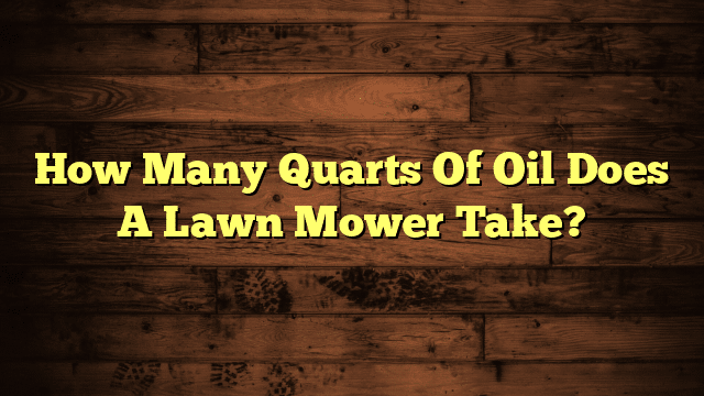How Many Quarts Of Oil Does A Lawn Mower Take?