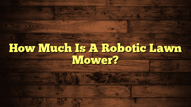 How Much Is A Robotic Lawn Mower?