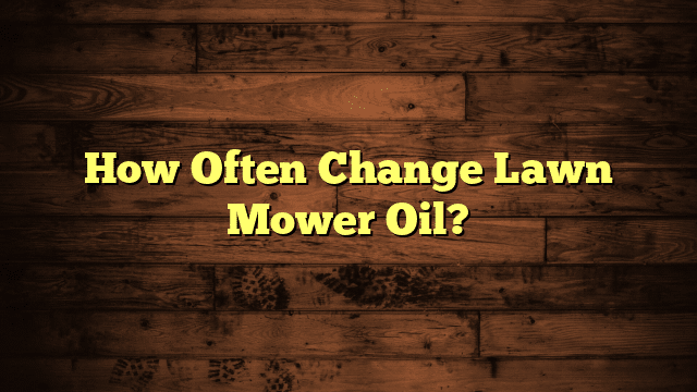 How Often Change Lawn Mower Oil?
