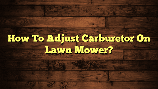 How To Adjust Carburetor On Lawn Mower?