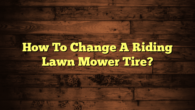 How To Change A Riding Lawn Mower Tire?