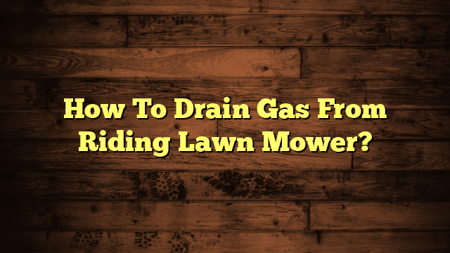 How To Drain Gas From Riding Lawn Mower?