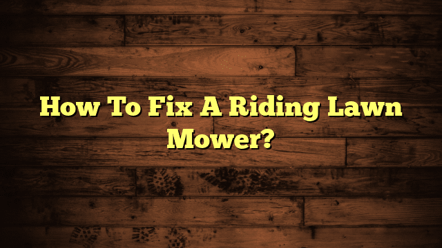 How To Fix A Riding Lawn Mower?