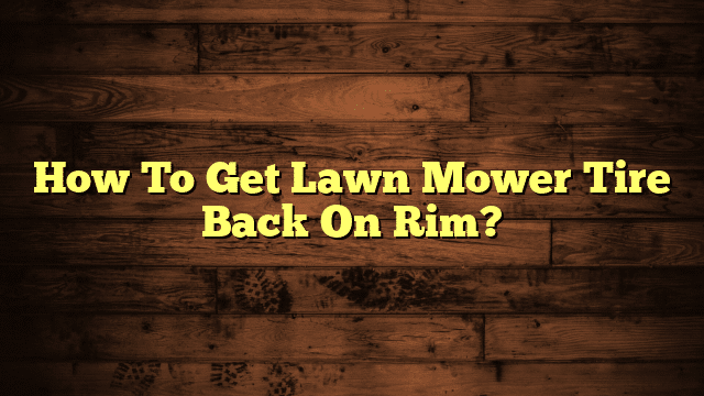 How To Get Lawn Mower Tire Back On Rim?