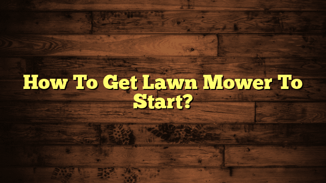 How To Get Lawn Mower To Start?