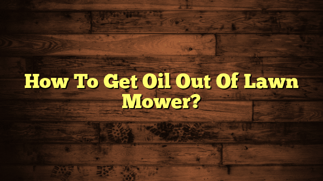 How To Get Oil Out Of Lawn Mower?