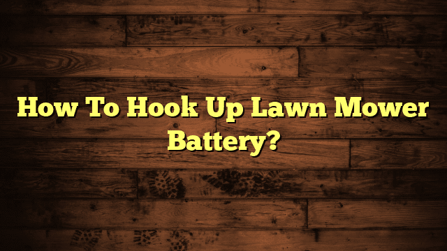 How To Hook Up Lawn Mower Battery?