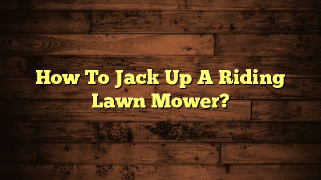 How To Jack Up A Riding Lawn Mower?