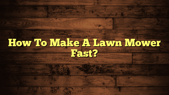 How To Make A Lawn Mower Fast?