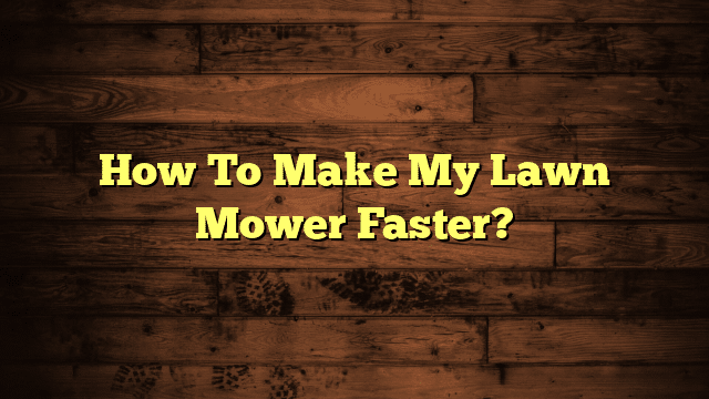How To Make My Lawn Mower Faster?