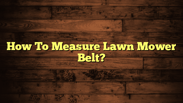 How To Measure Lawn Mower Belt?