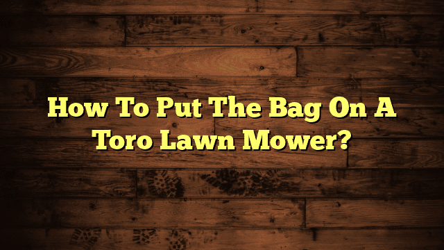 How To Put The Bag On A Toro Lawn Mower?