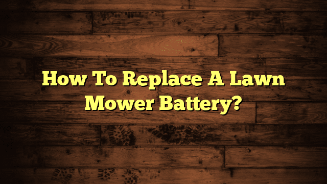 How To Replace A Lawn Mower Battery?
