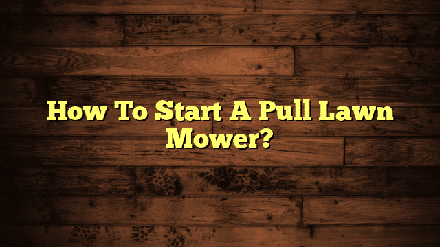 How To Start A Pull Lawn Mower?