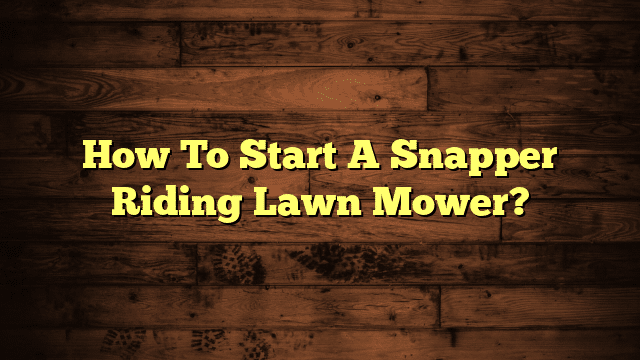 How To Start A Snapper Riding Lawn Mower?