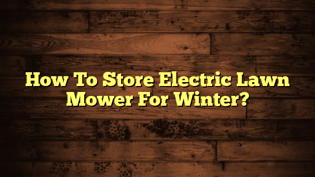 How To Store Electric Lawn Mower For Winter?