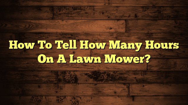 How To Tell How Many Hours On A Lawn Mower?