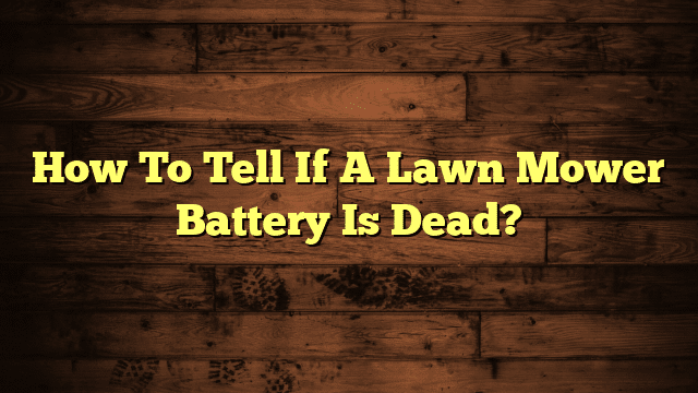 How To Tell If A Lawn Mower Battery Is Dead?