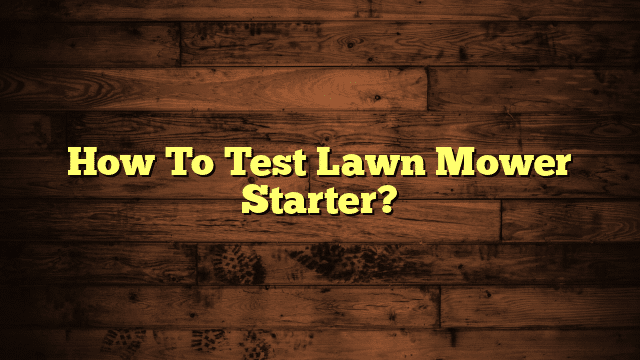 How To Test Lawn Mower Starter?