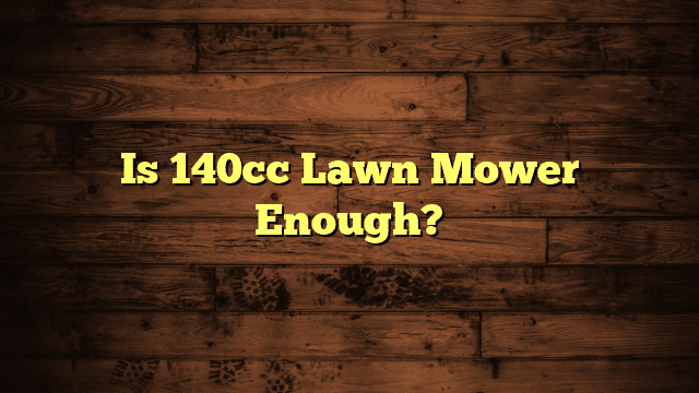Is 140cc Lawn Mower Enough?