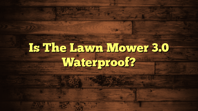 Is The Lawn Mower 3.0 Waterproof?