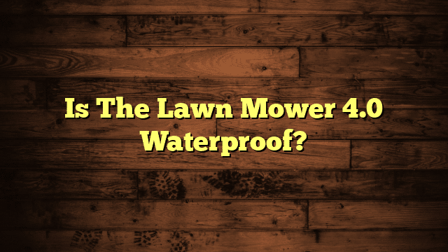 Is The Lawn Mower 4.0 Waterproof?