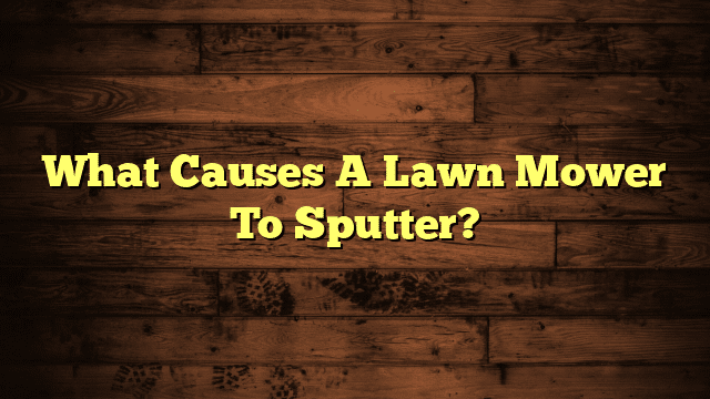What Causes A Lawn Mower To Sputter?