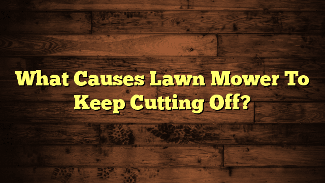 What Causes Lawn Mower To Keep Cutting Off?