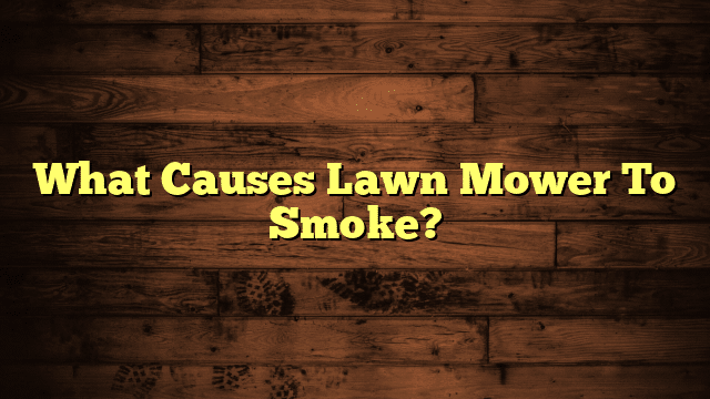 What Causes Lawn Mower To Smoke?