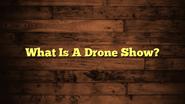 What Is A Drone Show?