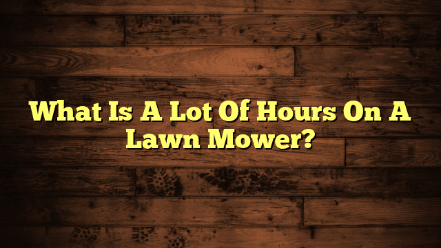 What Is A Lot Of Hours On A Lawn Mower?